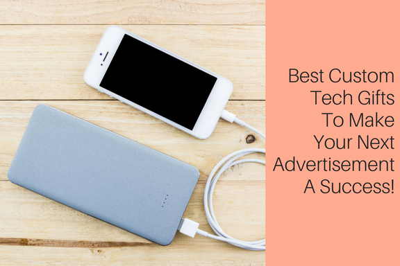 Best Custom Tech Gifts To Make Your Next Advertisement A Success!