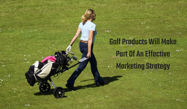 Golf Products Will Make Part Of An Effective Marketing Strategy