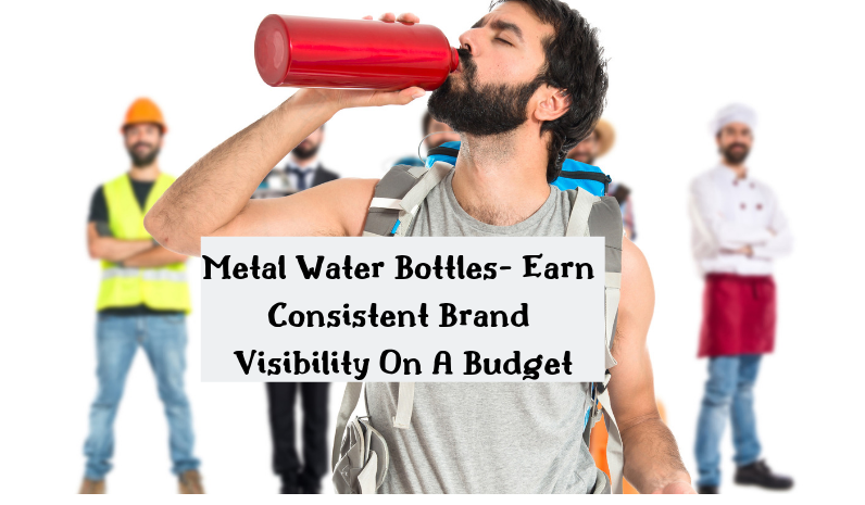 Metal Water Bottles- Earn Consistent Brand Visibility On A Budget