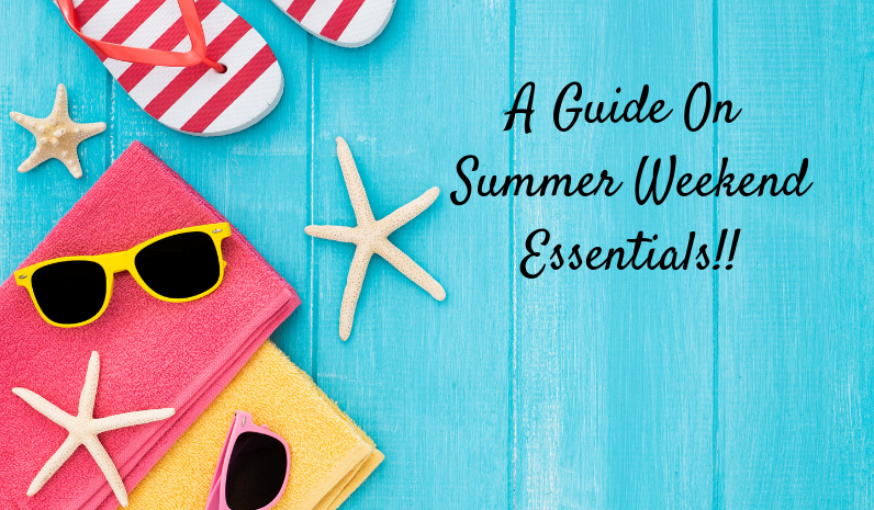 A Handy Guide On Summer Weekend Essentials